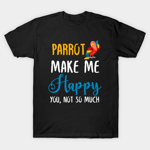 Parrot Make Me Happy You, Not So Much T-Shirt by silvercoin